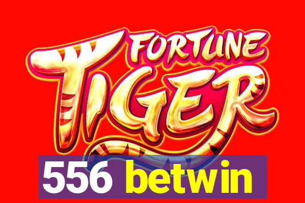 556 betwin